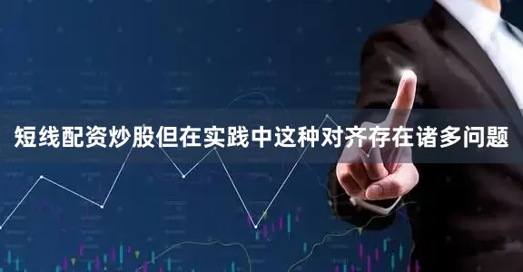 短线配资炒股但在实践中这种对齐存在诸多问题