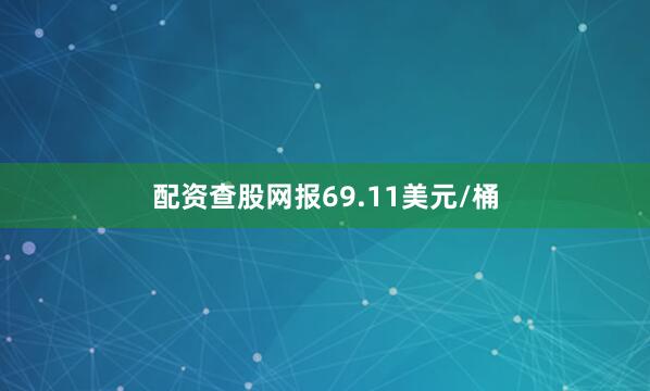 配资查股网报69.11美元/桶
