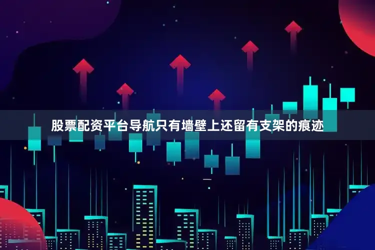 股票配资平台导航只有墙壁上还留有支架的痕迹