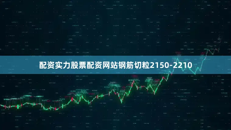 配资实力股票配资网站钢筋切粒2150-2210