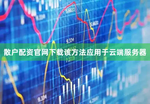 散户配资官网下载该方法应用于云端服务器