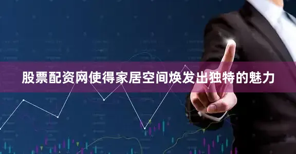 股票配资网使得家居空间焕发出独特的魅力