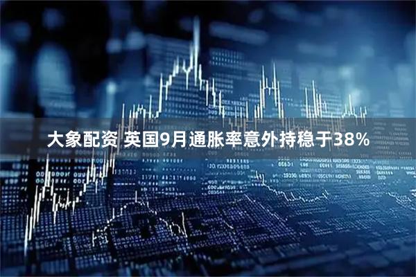大象配资 英国9月通胀率意外持稳于38%