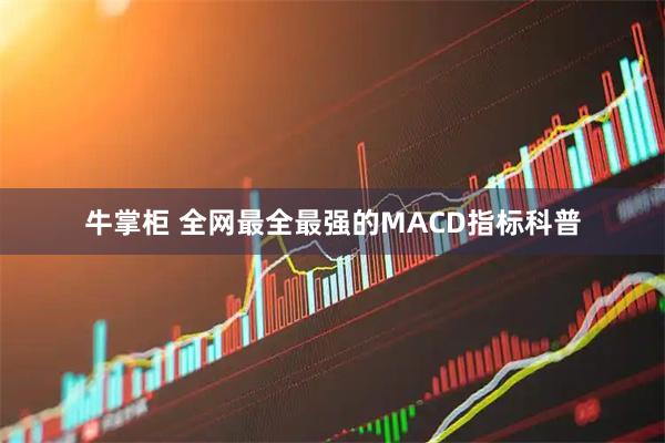 牛掌柜 全网最全最强的MACD指标科普